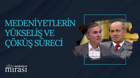 Medeniyetlerin Yükseliş ve Çöküş Süreci | Medeniyet Mirası