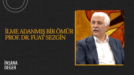 İlme Adanmış Bir Ömür Prof. Dr. Fuat Sezgin I İnsana Değer