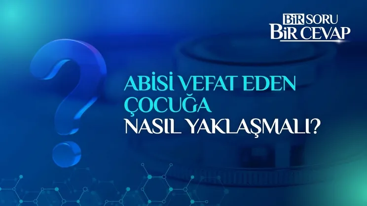 Abisi vefat eden çocuğa nasıl yaklaşmalı?