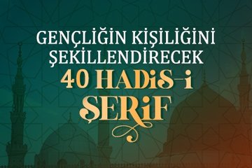 Peygamberimiz’den SAV gençliğin kişiliğini şekillendirecek 40 Hadis-i Şerif