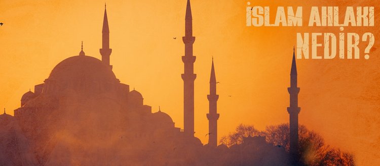 İslam ahlakı nedir? İslam ahlakının temel kaynakları nelerdir? İslam ahlakının kaynakları nelerdir?