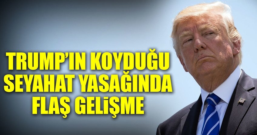 Trump’ın seyahat yasağında flaş gelişme!