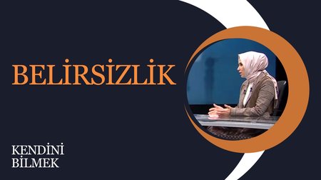 Belirsizlik | Kendini Bilmek