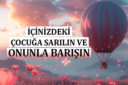 İçinizdeki çocukla barışın