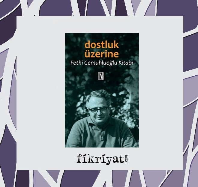 Dostluk Üzerine - Fethi Gemuhluoğlu