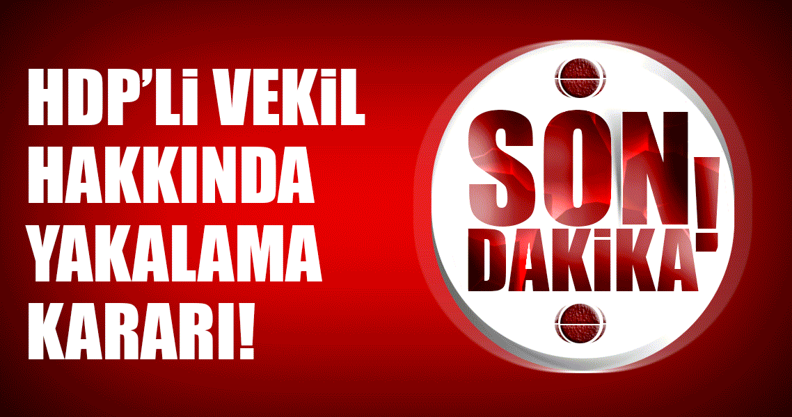 Son dakika: HDP Batman Milletvekili hakkında yakalama kararı!