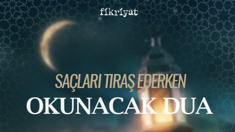 Saçları tıraş ederken okunacak dua