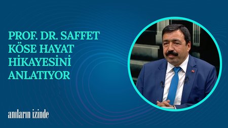 Prof. Dr. Saffet Köse'nin Hayat Hikayesi | Anıların İzinde