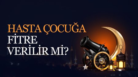 Hasta çocuğa fitre verilir mi?