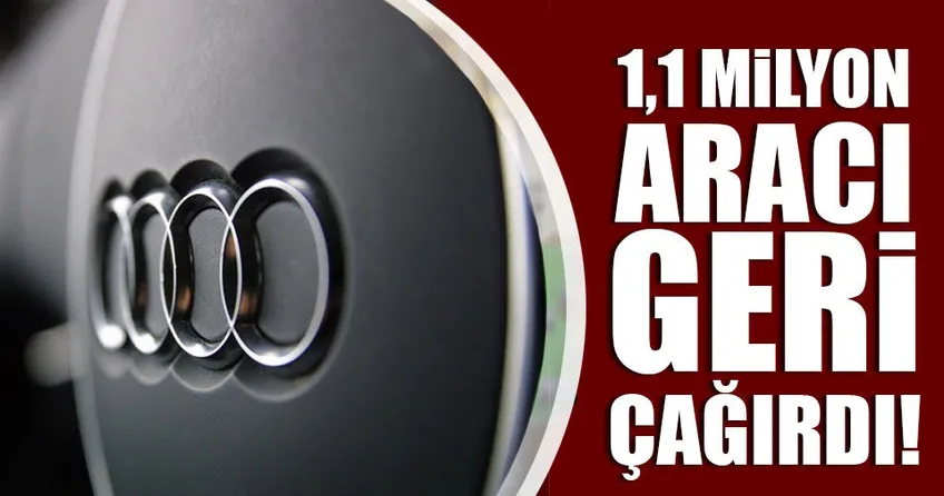 Audi 1.1 milyon aracını geri çağırdı