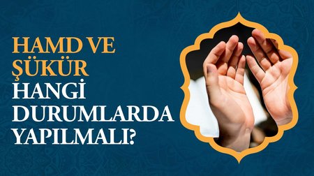 Hamd ve şükür hangi durumlarda yapılmalı?