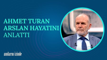 Prof. Dr. Ahmet Turan Arslan'ın Hayat Hikayesi I Anıların İzinde