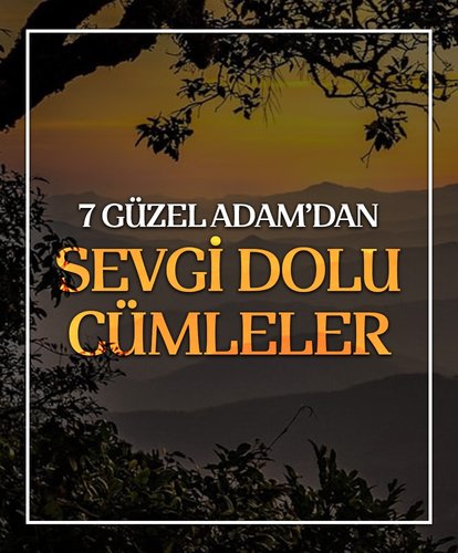 7 Güzel Adam’dan sevgi dolu cümleler