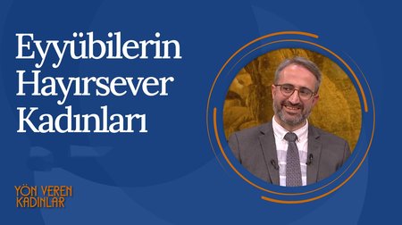 Eyyübilerin Hayırsever Kadınları I Yön Veren Kadınlar