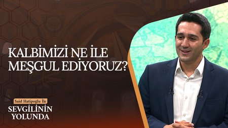 Kalbimizi Ne İle Meşgul Ediyoruz? | Sevgilinin Yolunda