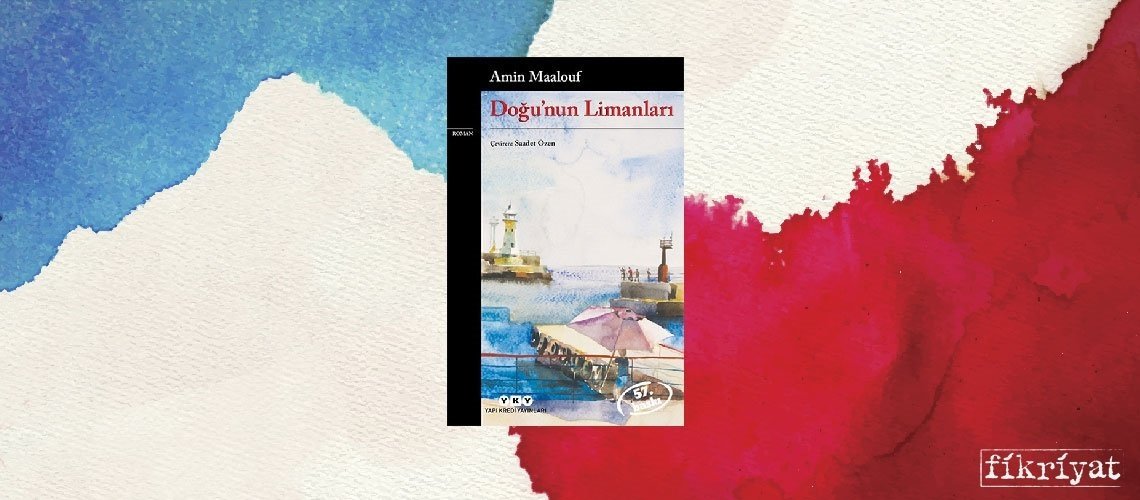 Doğu’nun Limanları - Amin Maalouf