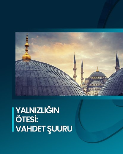 Yalnızlığın Ötesi: Vahdet Şuuru