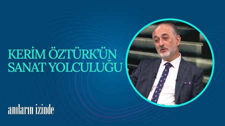 Kerim Öztük'ün Sanat Yolculuğu I Anıların İzinde