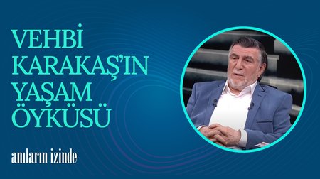 Vehbi Karakaş'ın Yaşam Öyküsü | Anıların İzinde