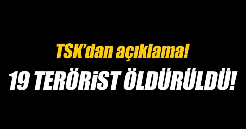 TSK’dan açıklama: 19 terörist öldürüldü
