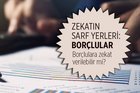 Borçlular zekat verir mi? Borçlulara zekat verilebilir mi? Borçluya zekat düşer mi? Zekatın sarf yerleri: borçlular