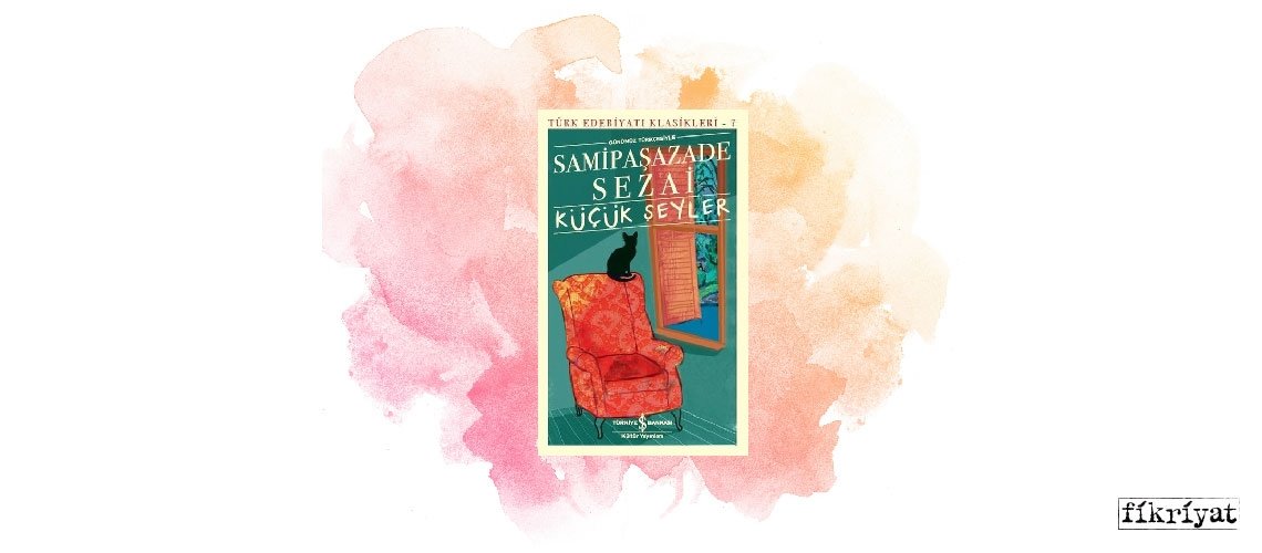 Küçük Şeyler - Samipaşazade Sezai