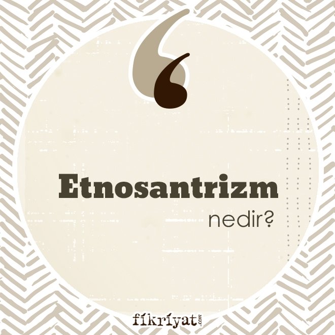 ‘Etnosantrizm’ nedir?