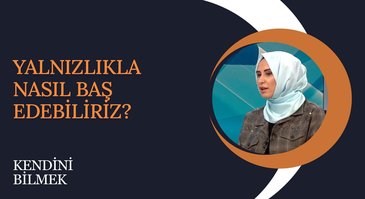 Yalnızlıkla Nasıl Baş Edebiliriz? I Kendini Bilmek