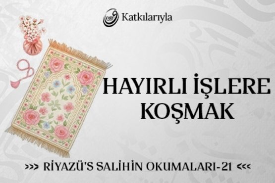 Riyazü’s Salihin Okumaları 21 - Hayırlı İşlere Koşmak