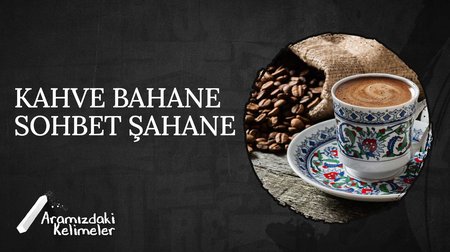 Kahve Bahane Sohbet Şahane | Aramızdaki Kelimeler