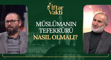 Müslümanın Tefekkürü Nasıl Olmalı? | İftar Vakti