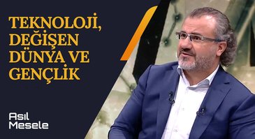 Teknoloji, Değişen Dünya ve Gençlik | Asıl Mesele