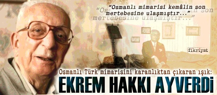 Osmanli Turk Mimarisini Karanliktan Cikaran Isik Ekrem Hakki Ayverdi Fikriyat Gazetesi