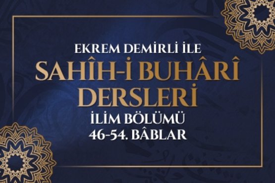 Ekrem Demirli ile Sahih-i Buhari Dersleri: İlim Bölümü 46-54. Bâblar- 26. Bölüm
