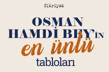 Osman Hamdi Bey’in en ünlü tabloları