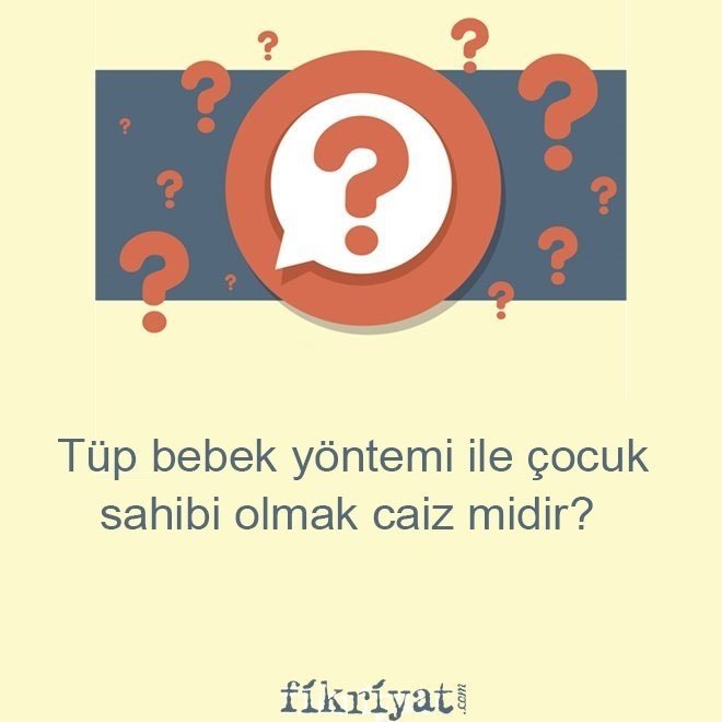 Tüp bebek yöntemi ile çocuk sahibi olmak caiz midir?