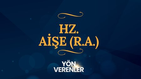 Hz. Aişe (r.a.) | Yön Verenler