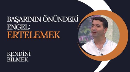 Başarıyı Ertelemek | Kendini Bilmek