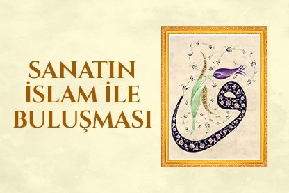 Sanatın İslam ile buluşması