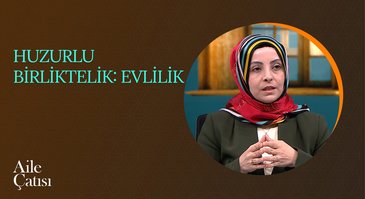 Huzurlu Birliktelik: Evlilik | Aile Çatısı