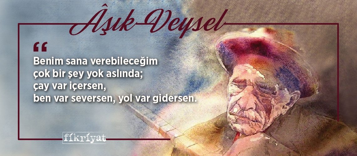 Halk ozanı Aşık Veysel’den unutulmayacak 10 alıntı