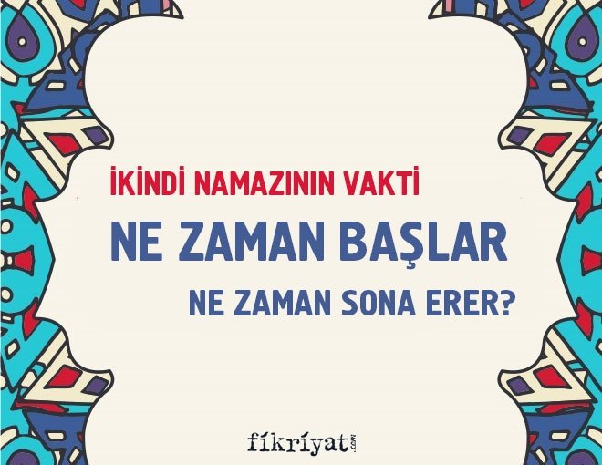İkindi namazının vakti ne zaman başlar ve ne zaman sona erer?