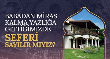 Babadan miras kalma yazlığa gittiğimizde seferi olur muyuz?