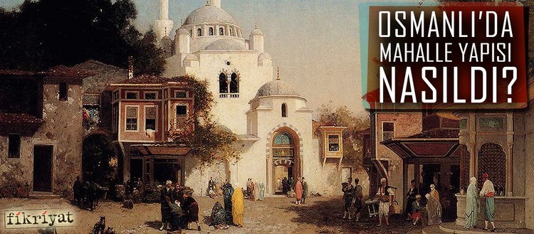 Osmanlı’da mahalle yapısı nasıldı?