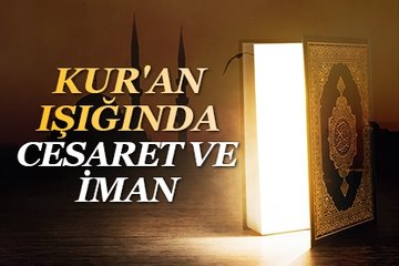 Kur’an ışığında cesaret ve iman