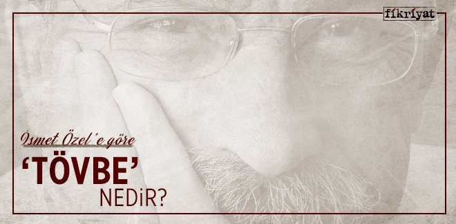 İSMET ÖZEL’E GÖRE ‘TÖVBE’ NEDİR?