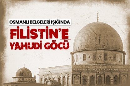 Osmanlı belgeleri ışığında Filistin’e Yahudi göçü