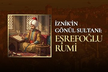 İznik’in gönül sultanı: Eşrefoğlu Rumi