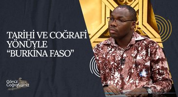 Tarihi ve Coğrafi Yönüyle "Burkina Faso" I Gönül Coğrafyamız