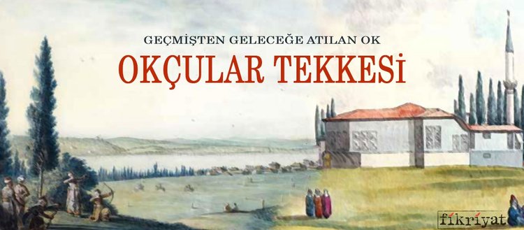 Gecmisten Gelecege Atilan Ok Okcular Tekkesi Fikriyat Gazetesi